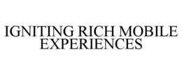 IGNITING RICH MOBILE EXPERIENCES trademark