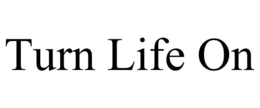TURN LIFE ON trademark