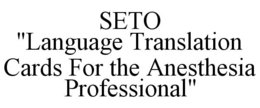 SETO "LANGUAGE TRANSLATION CARDS FOR THE ANESTHESIA PROFESSIONAL" trademark