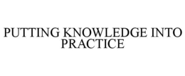 PUTTING KNOWLEDGE INTO PRACTICE trademark