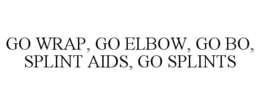 GO WRAP, GO ELBOW, GO BO, SPLINT AIDS, GO SPLINTS trademark