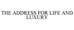 THE ADDRESS FOR LIFE AND LUXURY trademark