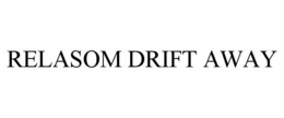 RELASOM DRIFT AWAY trademark