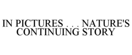 IN PICTURES . . . NATURE'S CONTINUING STORY trademark