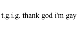T.G.I.G. THANK GOD I'M GAY trademark