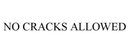 NO CRACKS ALLOWED trademark