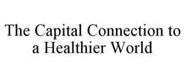 THE CAPITAL CONNECTION TO A HEALTHIER WORLD trademark