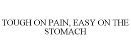 TOUGH ON PAIN, EASY ON THE STOMACH trademark
