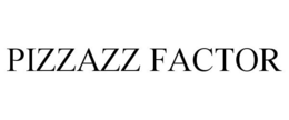 PIZZAZZ FACTOR trademark