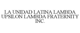 LA UNIDAD LATINA LAMBDA UPSILON LAMBDA FRATERNITY INC. trademark