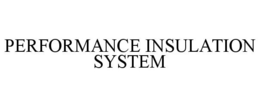 PERFORMANCE INSULATION SYSTEM trademark