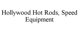 HOLLYWOOD HOT RODS, SPEED EQUIPMENT trademark