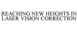 REACHING NEW HEIGHTS IN LASER VISION CORRECTION trademark