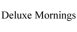 DELUXE MORNINGS trademark
