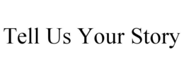 TELL US YOUR STORY trademark