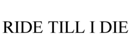 RIDE TILL I DIE trademark