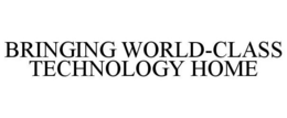 BRINGING WORLD-CLASS TECHNOLOGY HOME trademark
