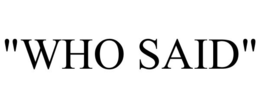 "WHO SAID" trademark