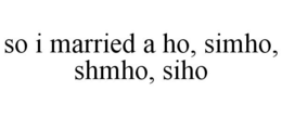 SO I MARRIED A HO, SIMHO, SHMHO, SIHO trademark