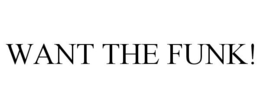 WANT THE FUNK! trademark