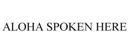 ALOHA SPOKEN HERE trademark