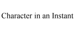 CHARACTER IN AN INSTANT trademark