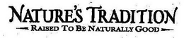 NATURE'S TRADITION RAISED TO BE NATURALLY GOOD trademark