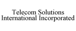 TELECOM SOLUTIONS INTERNATIONAL INCORPORATED trademark