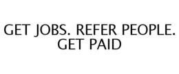 GET JOBS. REFER PEOPLE. GET PAID trademark