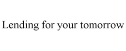 LENDING FOR YOUR TOMORROW trademark