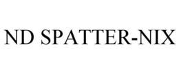 ND SPATTER-NIX trademark