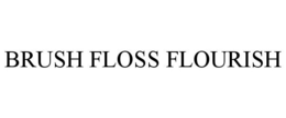 BRUSH FLOSS FLOURISH trademark