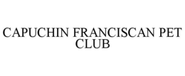 CAPUCHIN FRANCISCAN PET CLUB trademark