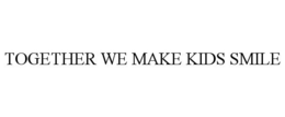 TOGETHER WE MAKE KIDS SMILE trademark