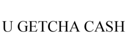 U GETCHA CASH trademark