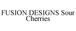 FUSION DESIGNS SOUR CHERRIES trademark