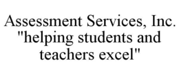 ASSESSMENT SERVICES, INC. "HELPING STUDENTS AND TEACHERS EXCEL" trademark