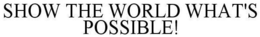 SHOW THE WORLD WHAT'S POSSIBLE! trademark