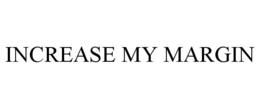 INCREASE MY MARGIN trademark