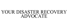 YOUR DISASTER RECOVERY ADVOCATE trademark