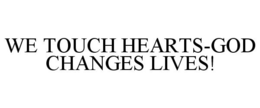 WE TOUCH HEARTS-GOD CHANGES LIVES! trademark