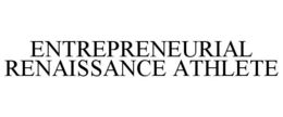 ENTREPRENEURIAL RENAISSANCE ATHLETE trademark