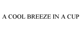 A COOL BREEZE IN A CUP trademark