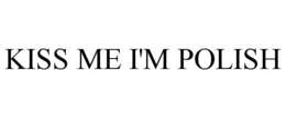KISS ME I'M POLISH trademark