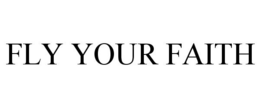 FLY YOUR FAITH trademark