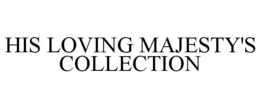 HIS LOVING MAJESTY'S COLLECTION trademark