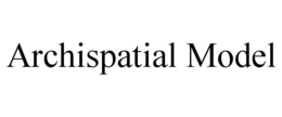 ARCHISPATIAL MODEL trademark