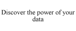 DISCOVER THE POWER OF YOUR DATA trademark