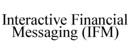 INTERACTIVE FINANCIAL MESSAGING (IFM) trademark