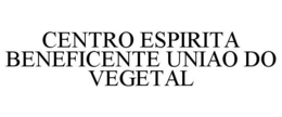 CENTRO ESPIRITA BENEFICENTE UNIAO DO VEGETAL trademark